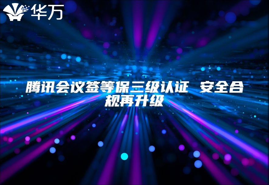 騰訊會議簽等保三級認證 安全合規再升級