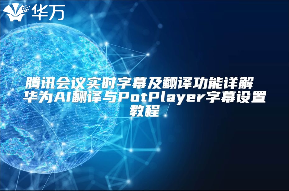 騰訊會議實時字幕及翻譯功能詳解 華為AI翻譯與PotPlayer字幕設置教程