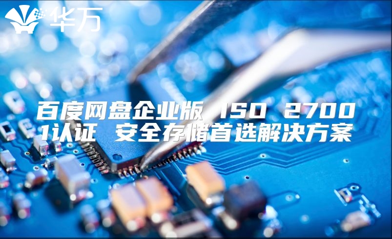 百度網(wǎng)盤企業(yè)版 ISO 27001認(rèn)證 安全存儲(chǔ)首選解決方案