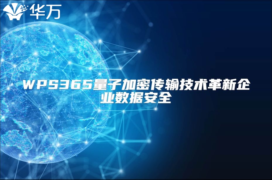 WPS365量子加密傳輸技術(shù)革新企業(yè)數(shù)據(jù)安全