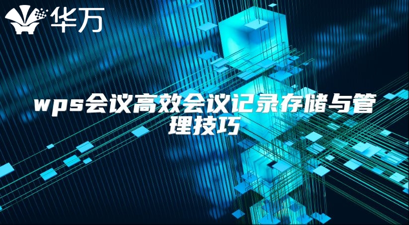 wps會議高效會議記錄存儲與管理技巧