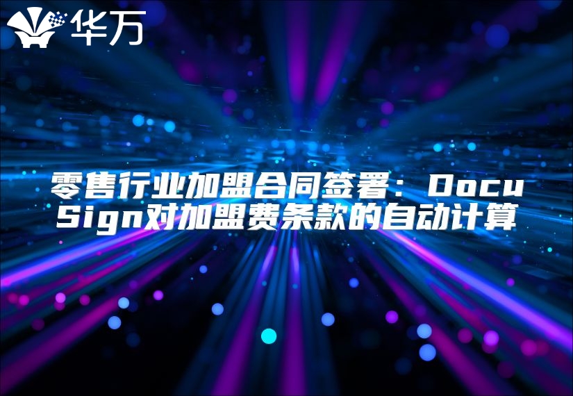 零售行業加盟合同簽署：DocuSign對加盟費條款的自動計算
