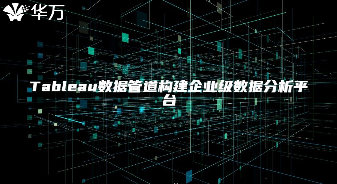 Tableau數(shù)據(jù)管道構(gòu)建企業(yè)級數(shù)據(jù)分析平臺