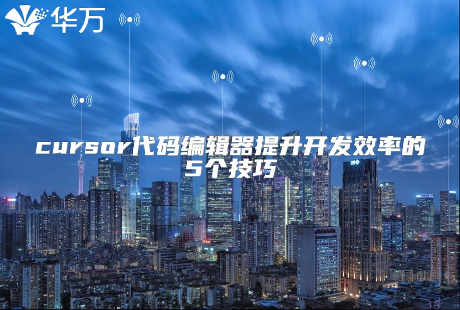 cursor代碼編輯器提升開發效率的5個技巧
