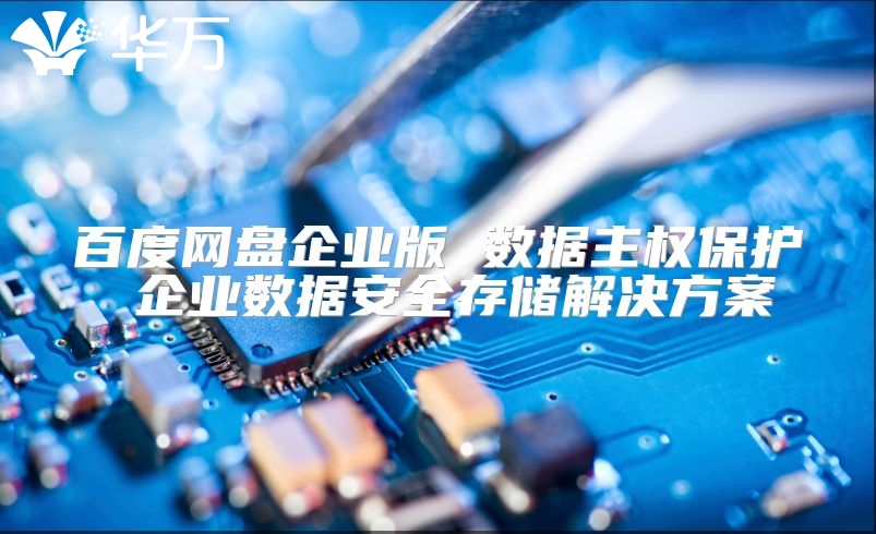 百度網(wǎng)盤(pán)企業(yè)版 數(shù)據(jù)主權(quán)保護(hù) 企業(yè)數(shù)據(jù)安全存儲(chǔ)解決方案
