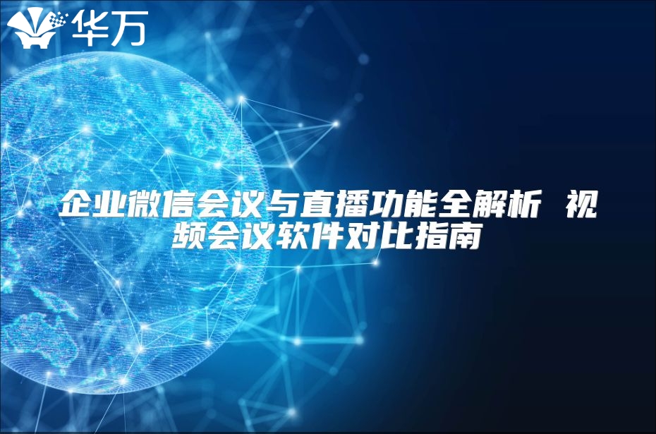 企業(yè)微信會議與直播功能全解析 視頻會議軟件對比指南