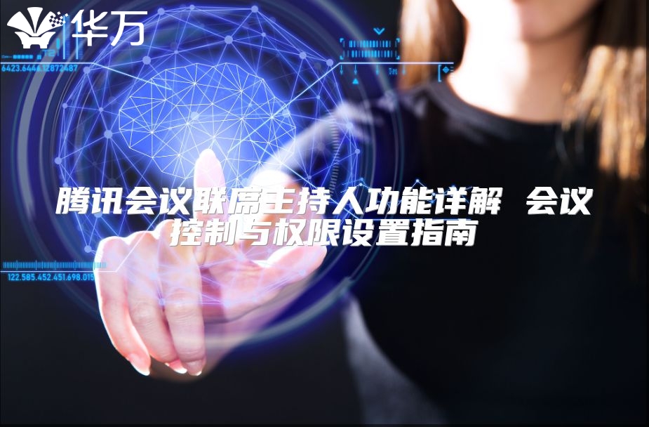 騰訊會議聯席主持人功能詳解 會議控制與權限設置指南
