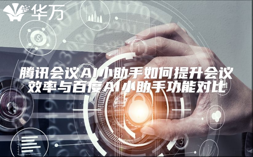騰訊會(huì)議AI小助手如何提升會(huì)議效率與百度AI小助手功能對(duì)比