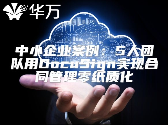 中小企業(yè)案例：5人團隊用DocuSign實現(xiàn)合同管理零紙質(zhì)化