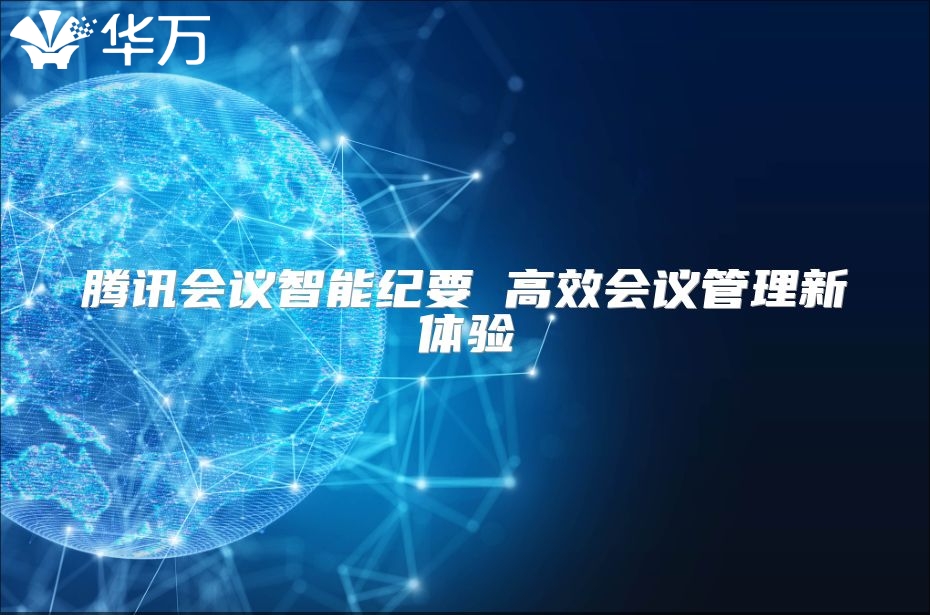 騰訊會(huì)議智能紀(jì)要 高效會(huì)議管理新體驗(yàn)