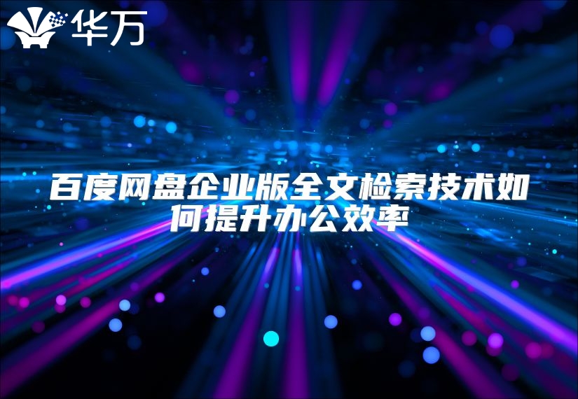 百度網(wǎng)盤企業(yè)版全文檢索技術如何提升辦公效率