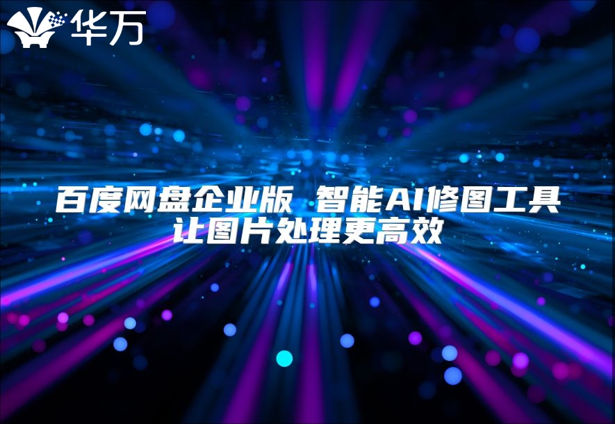 百度網盤企業版 智能AI修圖工具讓圖片處理更高效