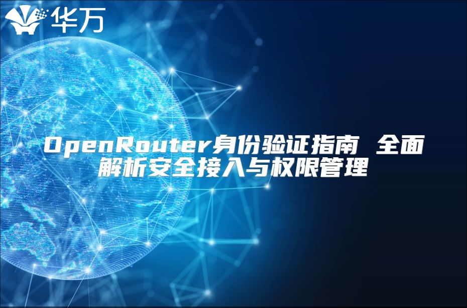 OpenRouter身份驗(yàn)證指南 全面解析安全接入與權(quán)限管理