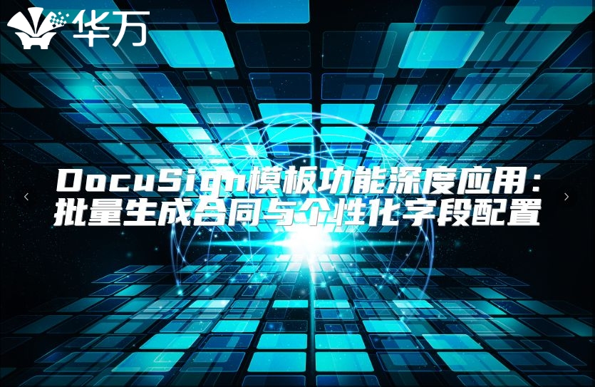 DocuSign模板功能深度應(yīng)用：批量生成合同與個(gè)性化字段配置
