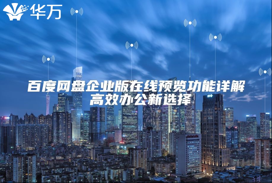百度網(wǎng)盤企業(yè)版在線預覽功能詳解 高效辦公新選擇