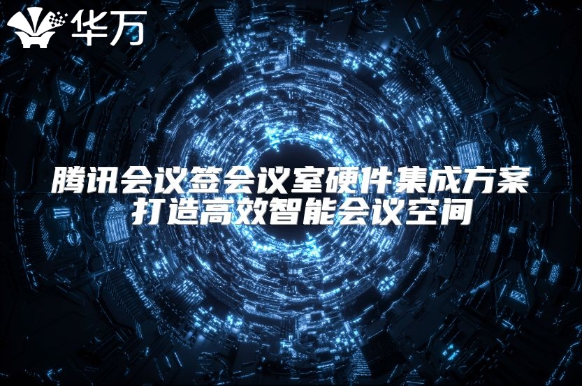 騰訊會議簽會議室硬件集成方案 打造高效智能會議空間