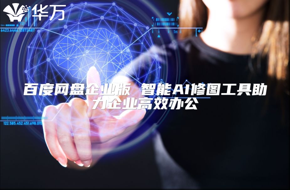 百度網(wǎng)盤企業(yè)版 智能AI修圖工具助力企業(yè)高效辦公