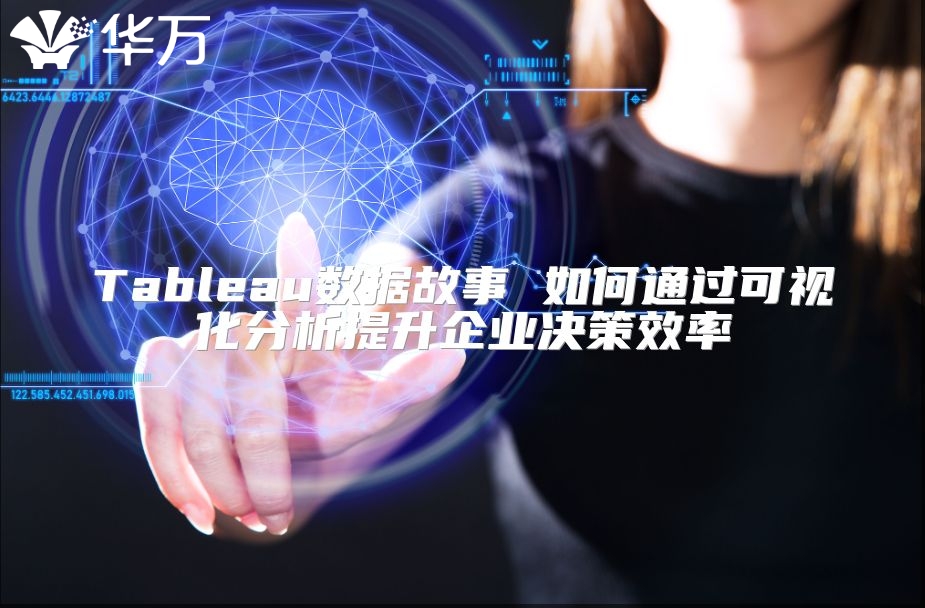 Tableau數(shù)據(jù)故事 如何通過可視化分析提升企業(yè)決策效率
