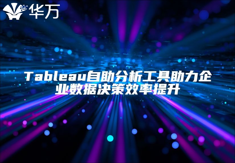 Tableau自助分析工具助力企業(yè)數(shù)據(jù)決策效率提升