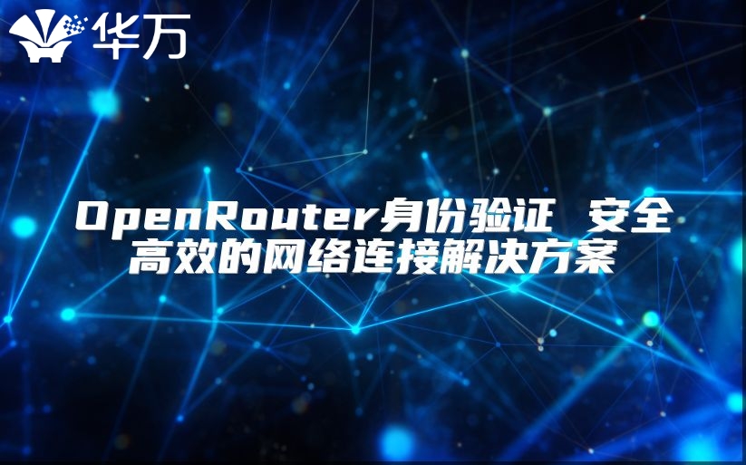 OpenRouter身份驗證 安全高效的網(wǎng)絡(luò)連接解決方案
