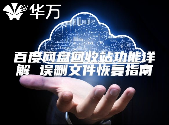 百度網(wǎng)盤(pán)回收站功能詳解 誤刪文件恢復(fù)指南