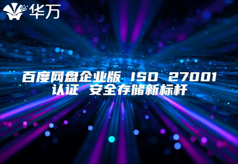 百度網(wǎng)盤企業(yè)版 ISO 27001認(rèn)證 安全存儲新標(biāo)桿