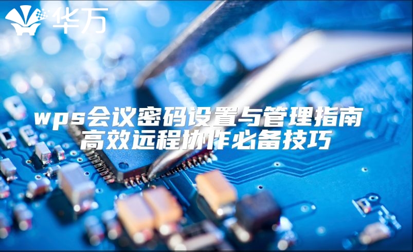 wps會議密碼設(shè)置與管理指南 高效遠程協(xié)作必備技巧