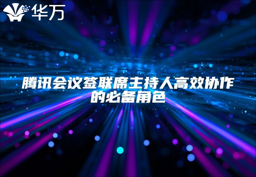 騰訊會議簽聯席主持人高效協作的必備角色