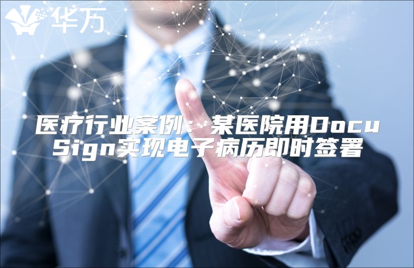 醫療行業案例：某醫院用DocuSign實現電子病歷即時簽署