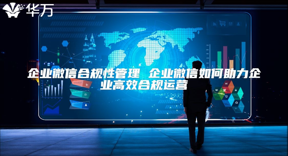 企業(yè)微信合規(guī)性管理 企業(yè)微信如何助力企業(yè)高效合規(guī)運(yùn)營(yíng)