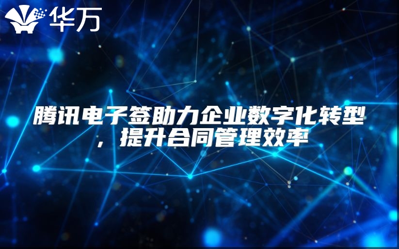 騰訊電子簽助力企業數字化轉型，提升合同管理效率