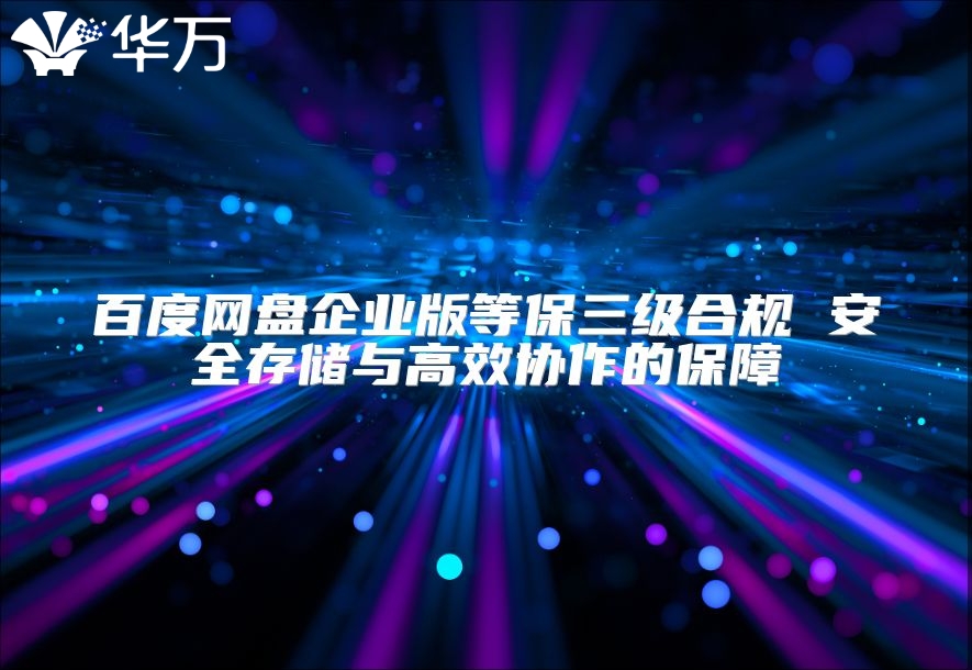 百度網盤企業版等保三級合規 安全存儲與高效協作的保障