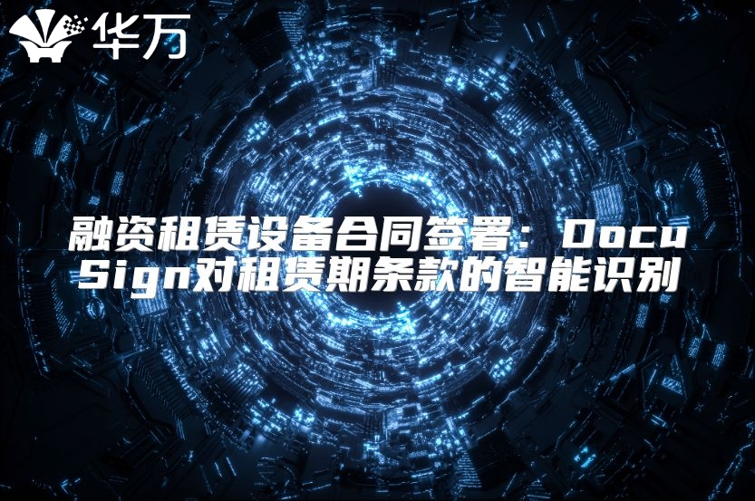 融資租賃設備合同簽署：DocuSign對租賃期條款的智能識別