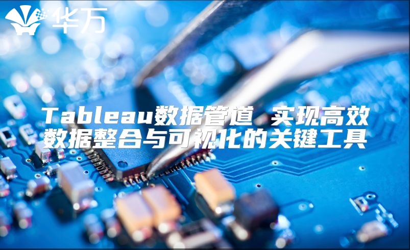 Tableau數(shù)據(jù)管道 實(shí)現(xiàn)高效數(shù)據(jù)整合與可視化的關(guān)鍵工具
