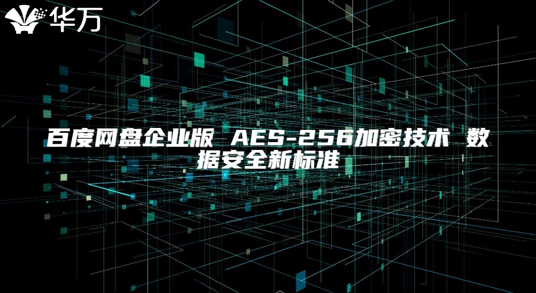百度網盤企業版 AES-256加密技術 數據安全新標準