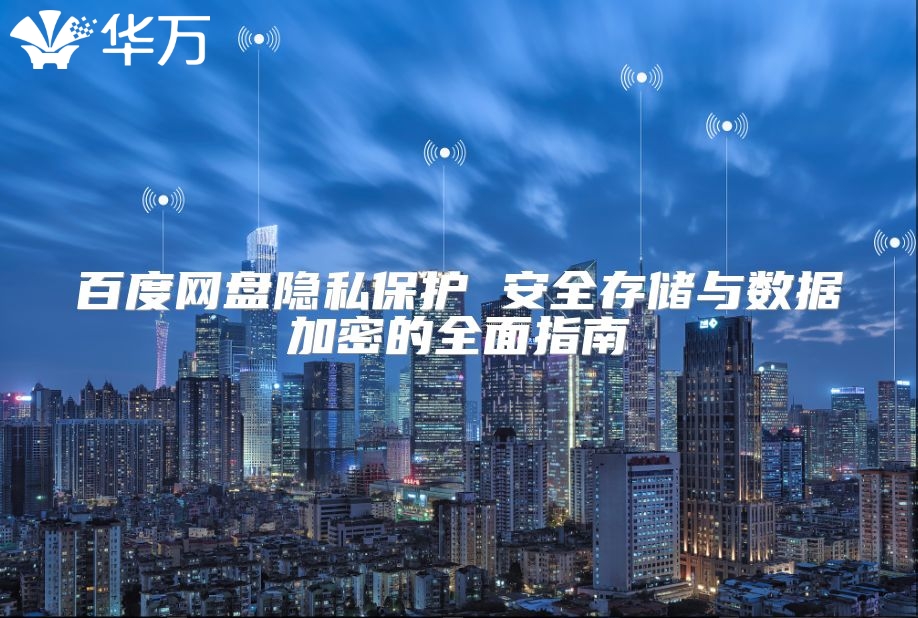 百度網(wǎng)盤隱私保護 安全存儲與數(shù)據(jù)加密的全面指南