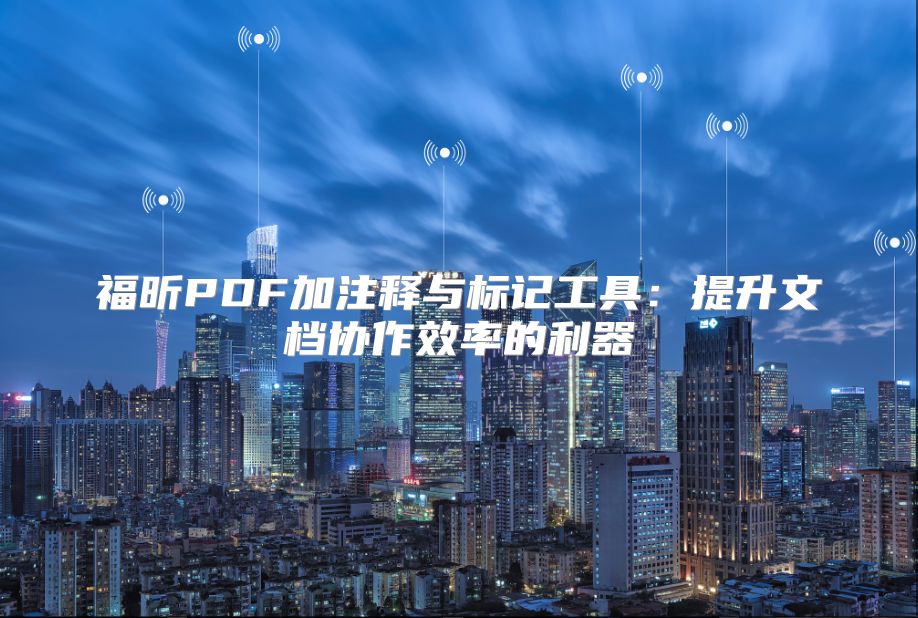 福昕PDF加注釋與標記工具：提升文檔協作效率的利器