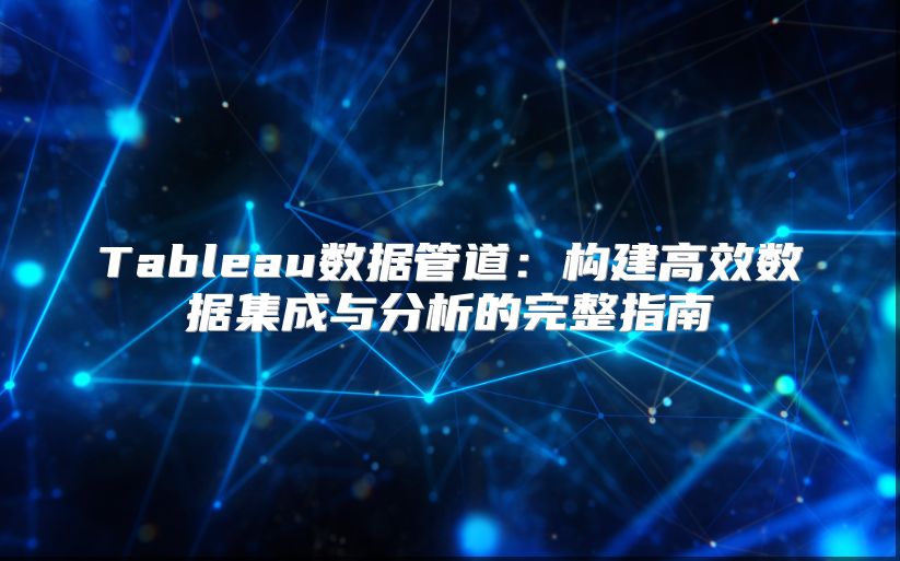 Tableau數據管道：構建高效數據集成與分析的完整指南