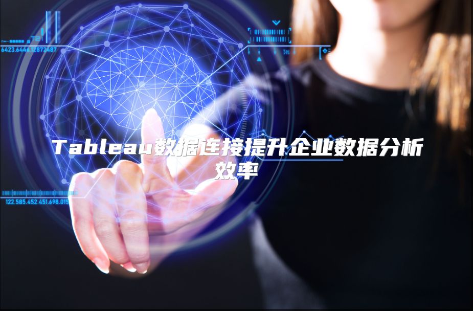 Tableau數(shù)據(jù)連接提升企業(yè)數(shù)據(jù)分析效率