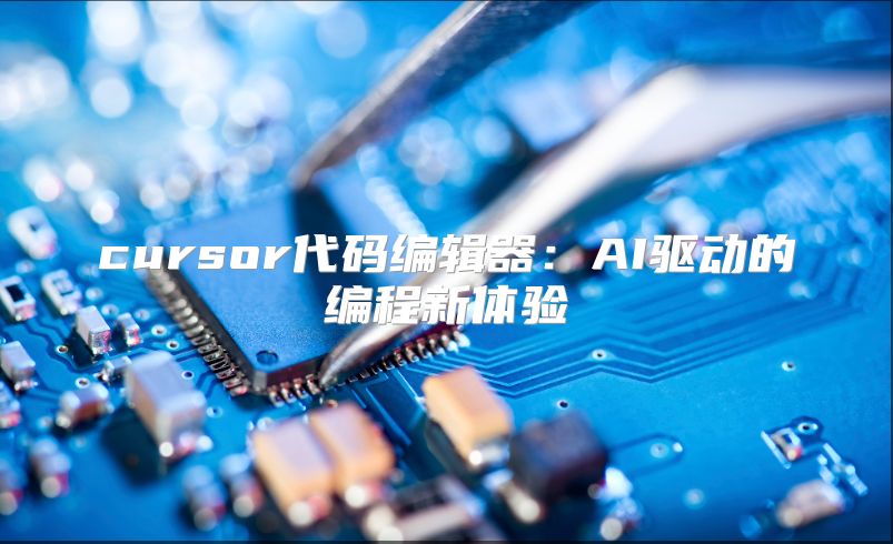 cursor代碼編輯器：AI驅(qū)動的編程新體驗