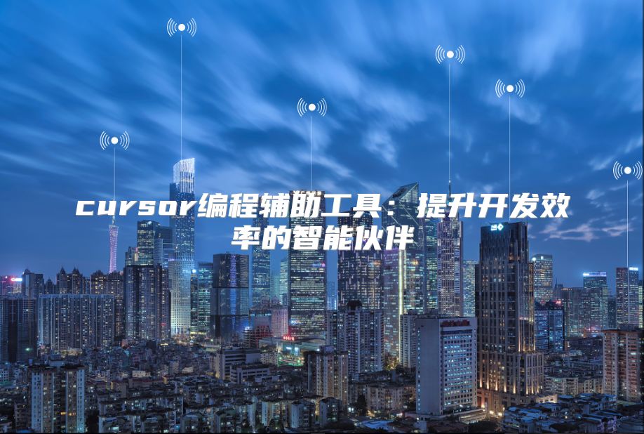 cursor編程輔助工具：提升開(kāi)發(fā)效率的智能伙伴