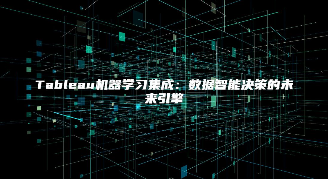 Tableau機器學習集成：數據智能決策的未來引擎