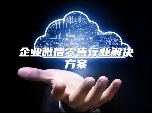 企業(yè)微信零售行業(yè)解決方案