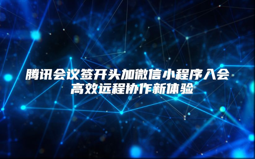 騰訊會議簽開頭加微信小程序入會 高效遠程協作新體驗