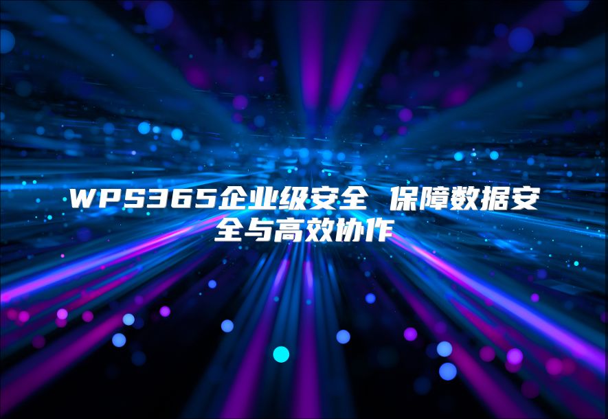 WPS365企業級安全 保障數據安全與高效協作