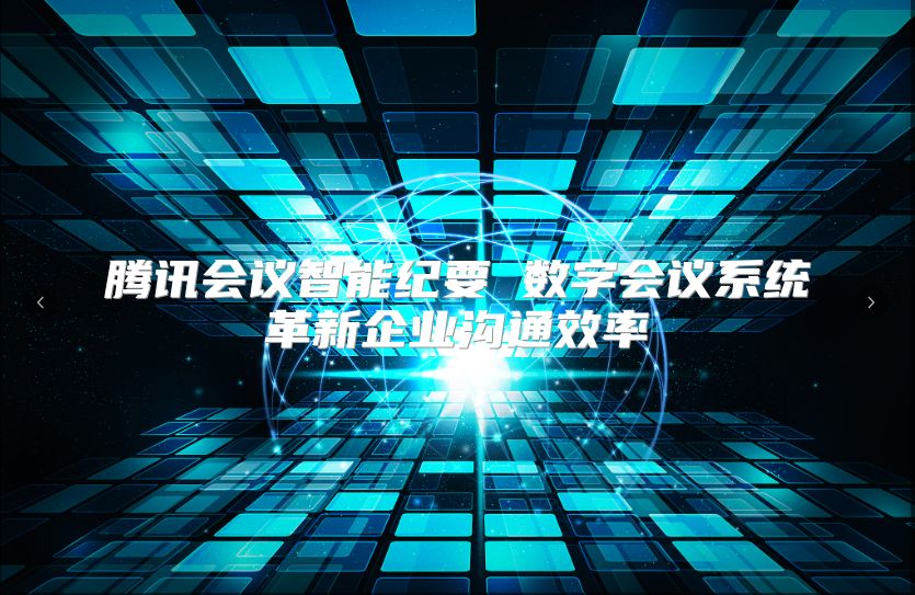 騰訊會(huì)議智能紀(jì)要 數(shù)字會(huì)議系統(tǒng)革新企業(yè)溝通效率