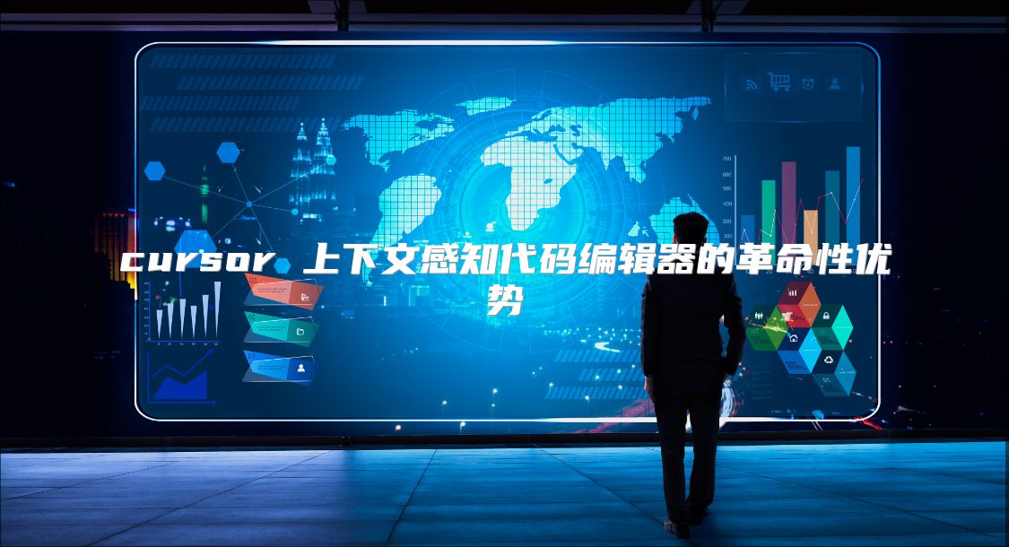 cursor 上下文感知代碼編輯器的革命性優(yōu)勢(shì)