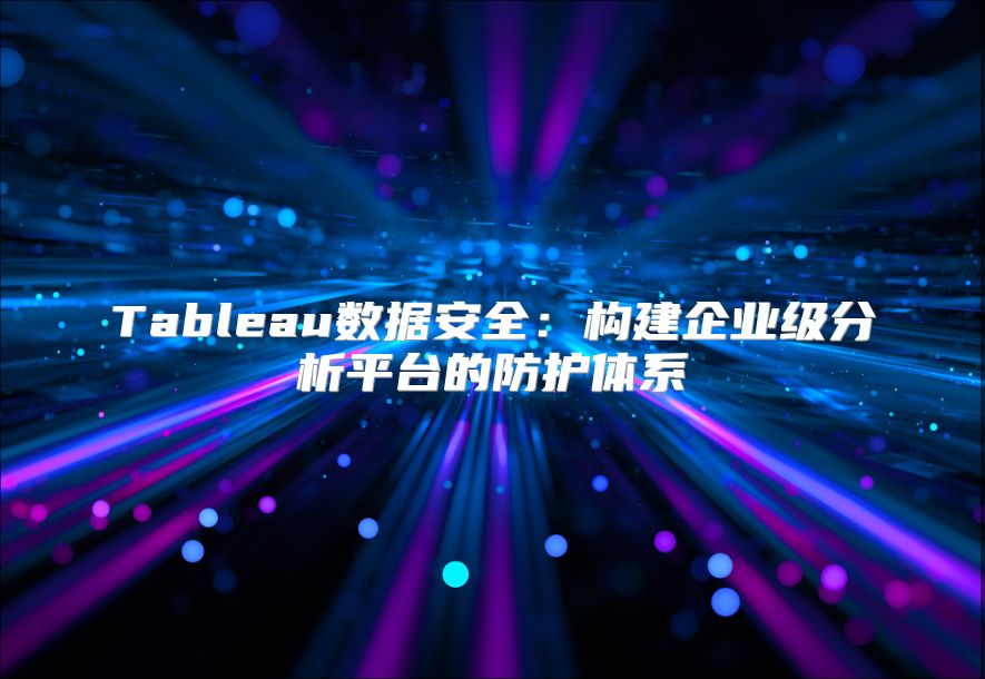 Tableau數據安全：構建企業級分析平臺的防護體系