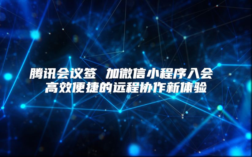騰訊會議簽 加微信小程序入會 高效便捷的遠程協作新體驗