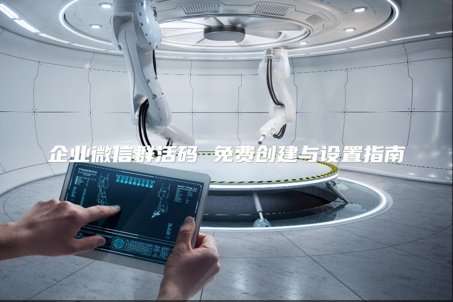 企業(yè)微信群活碼 免費創(chuàng)建與設(shè)置指南